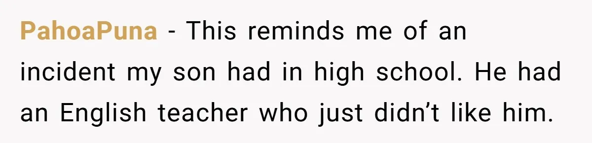 PahoaPuna − This reminds me of an incident my son had in high school. He had an English teacher who just didn’t like him.