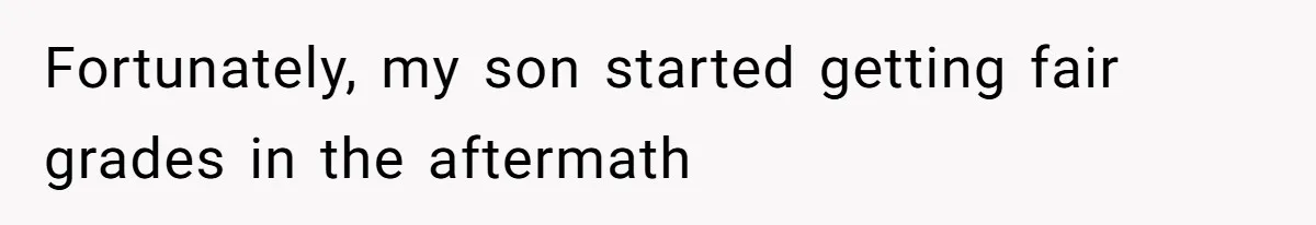 Fortunately, my son started getting fair grades in the aftermath