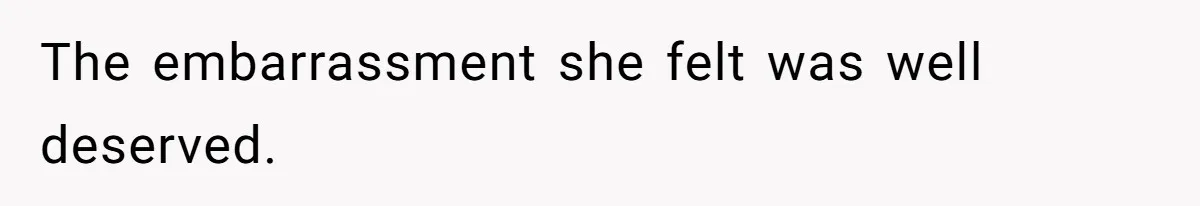 The embarrassment she felt was well deserved.