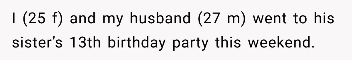 I (25 f) and my husband (27 m) went to his sister’s 13th birthday party this weekend.