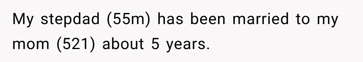 My stepdad (55m) has been married to my mom (521) about 5 years.