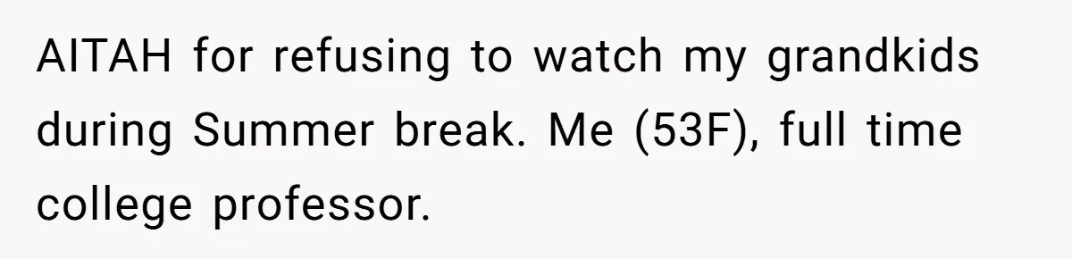 AITAH for refusing to watch my grandkids during Summer break. Me (53F), full time college professor.