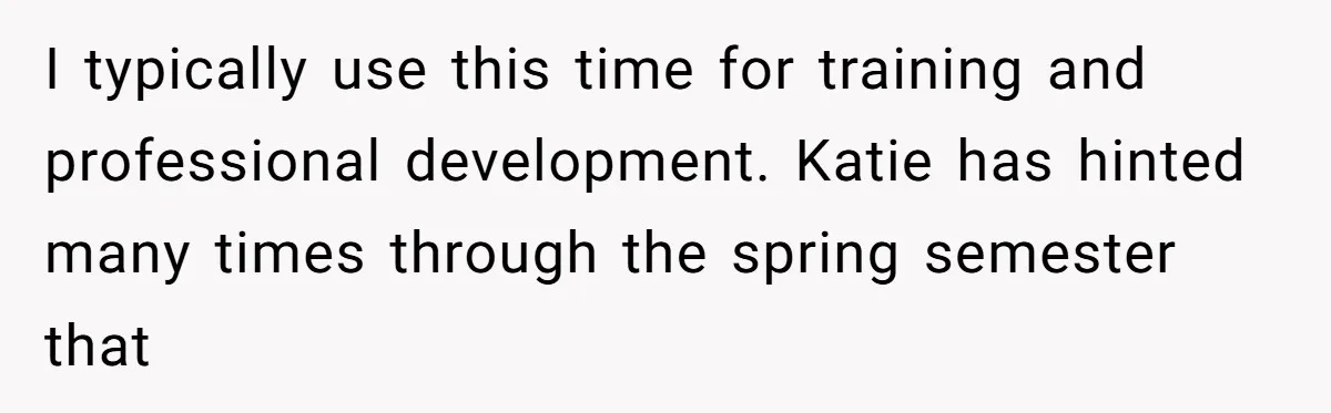 I typically use this time for training and professional development. Katie has hinted many times through the spring semester that
