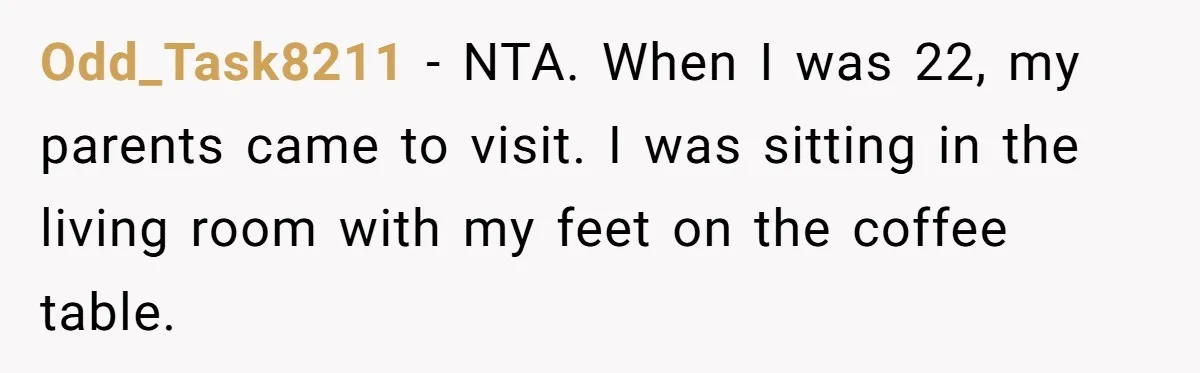 Odd_Task8211 − NTA. When I was 22, my parents came to visit. I was sitting in the living room with my feet on the coffee table.