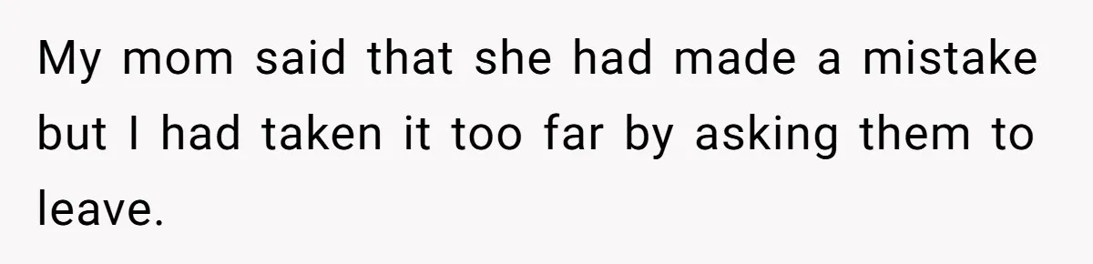 Husband Kicks Parents Out After Mom Grabs Wife’s Belly And Asks If She’s Pregnant My mom said that she had made a mistake but I had taken it too far by asking them to leave.
