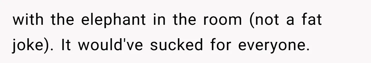Husband Kicks Parents Out After Mom Grabs Wife’s Belly And Asks If She’s Pregnant with the elephant in the room (not a fat joke). It would've sucked for everyone.