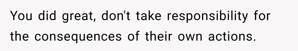 Husband Kicks Parents Out After Mom Grabs Wife’s Belly And Asks If She’s Pregnant You did great, don't take responsibility for the consequences of their own actions.
