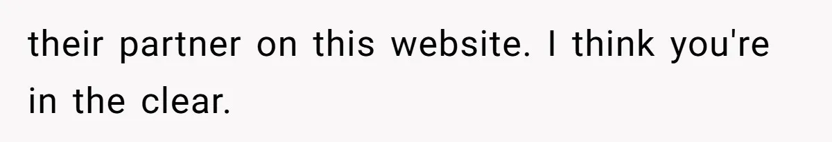 Husband Kicks Parents Out After Mom Grabs Wife’s Belly And Asks If She’s Pregnant their partner on this website. I think you're in the clear.