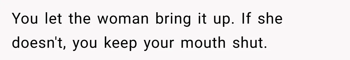 Husband Kicks Parents Out After Mom Grabs Wife’s Belly And Asks If She’s Pregnant You let the woman bring it up. If she doesn't, you keep your mouth shut.