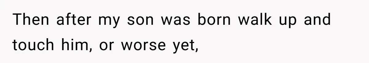 Husband Kicks Parents Out After Mom Grabs Wife’s Belly And Asks If She’s Pregnant Then after my son was born walk up and touch him, or worse yet,