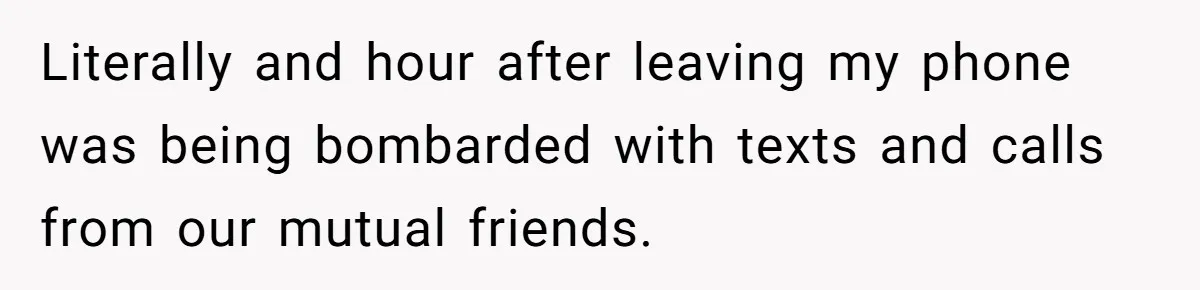 Literally and hour after leaving my phone was being bombarded with texts and calls from our mutual friends.
