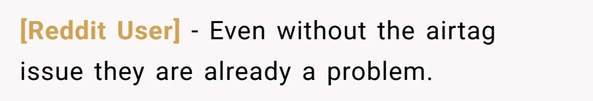 [Reddit User] − Even without the airtag issue they are already a problem.