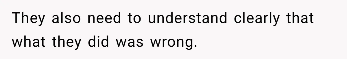 They also need to understand clearly that what they did was wrong.