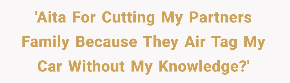 'AITA for cutting my partners family because they air tag my car without my knowledge?'