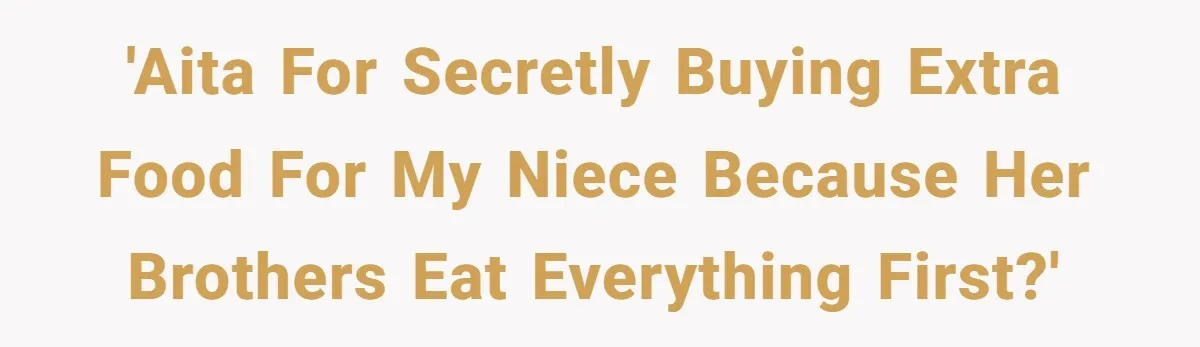 'AITA for secretly buying extra food for my niece because her brothers eat everything first?'