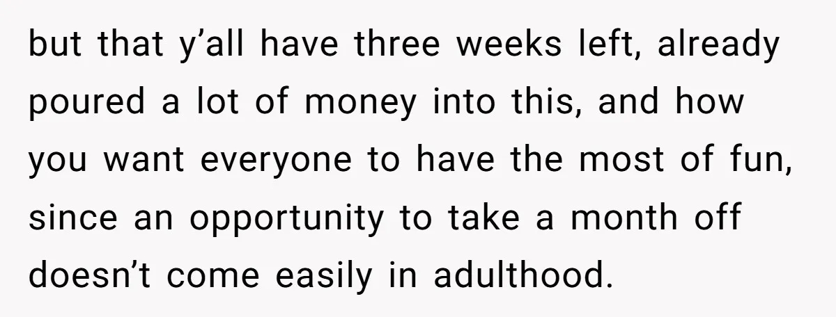 but that y’all have three weeks left, already poured a lot of money into this, and how you want everyone to have the most of fun, since an opportunity to...