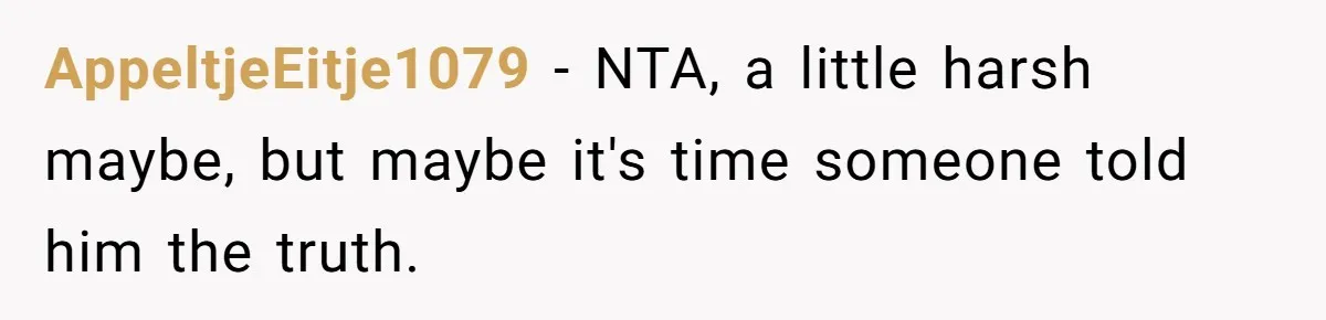 AppeltjeEitje1079 − NTA, a little harsh maybe, but maybe it's time someone told him the truth.