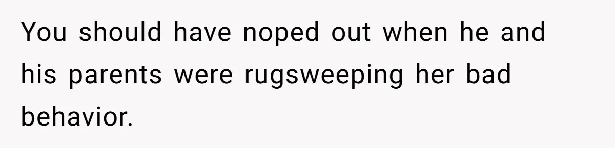 You should have noped out when he and his parents were rugsweeping her bad behavior.