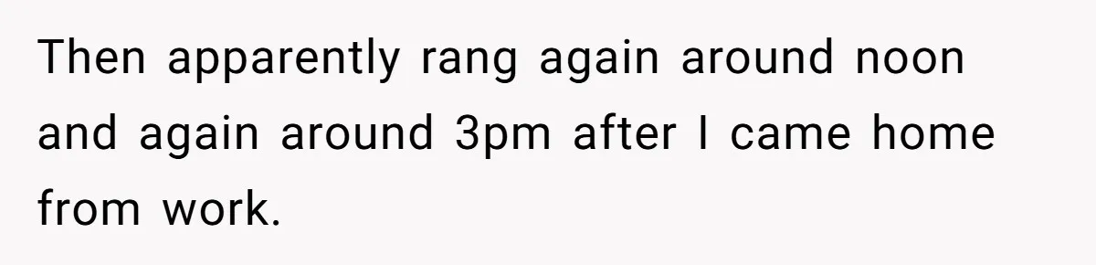 Then apparently rang again around noon and again around 3pm after I came home from work.