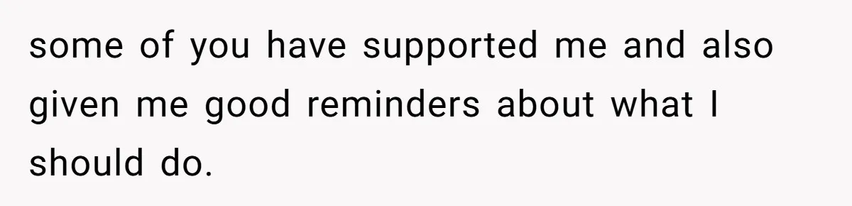 some of you have supported me and also given me good reminders about what I should do.