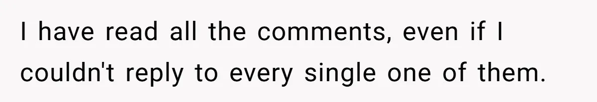 I have read all the comments, even if I couldn't reply to every single one of them.