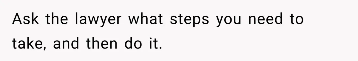 Ask the lawyer what steps you need to take, and then do it.