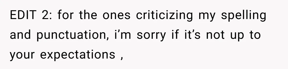 EDIT 2: for the ones criticizing my spelling and punctuation, i’m sorry if it’s not up to your expectations ,