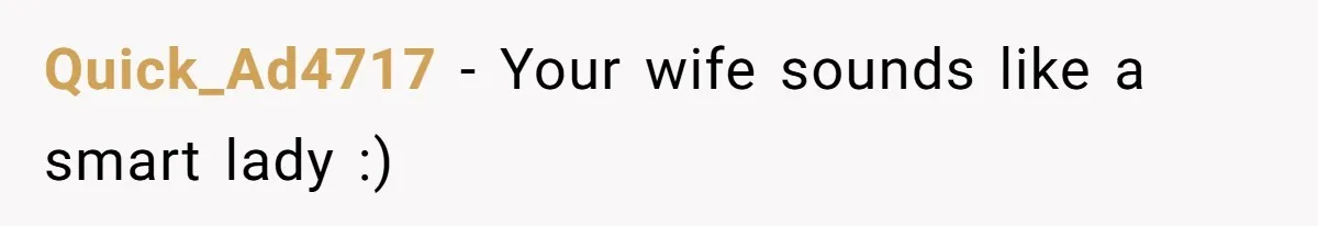 Quick_Ad4717 − Your wife sounds like a smart lady :)