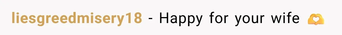 liesgreedmisery18 − Happy for your wife 🫶