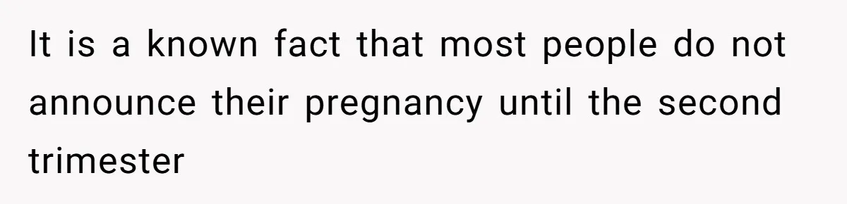 It is a known fact that most people do not announce their pregnancy until the second trimester
