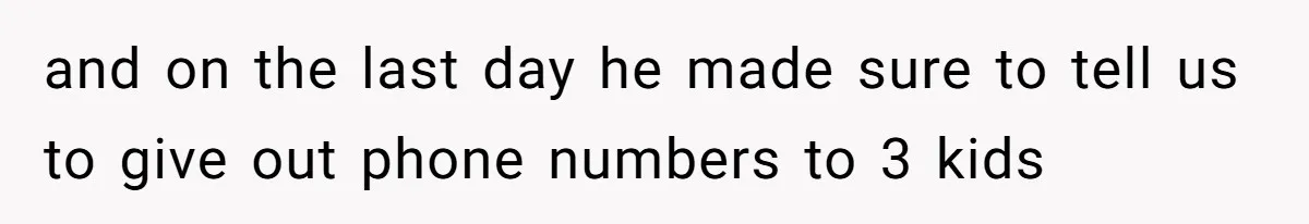 and on the last day he made sure to tell us to give out phone numbers to 3 kids