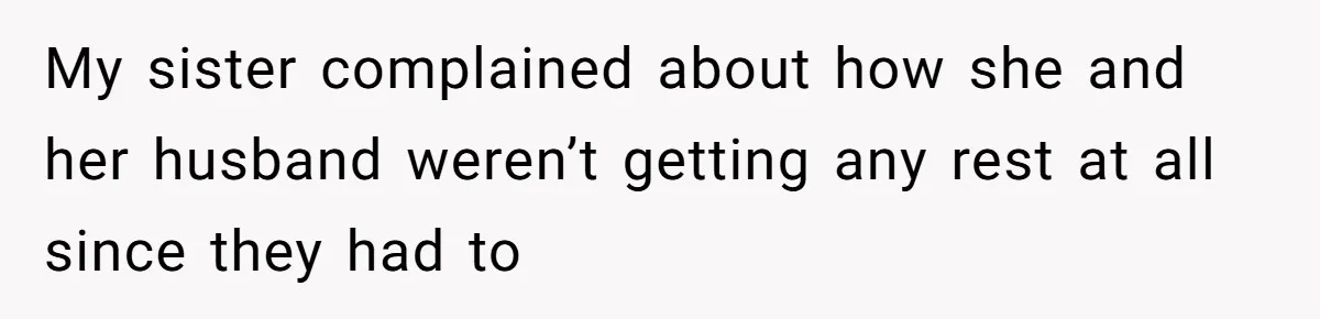My sister complained about how she and her husband weren’t getting any rest at all since they had to