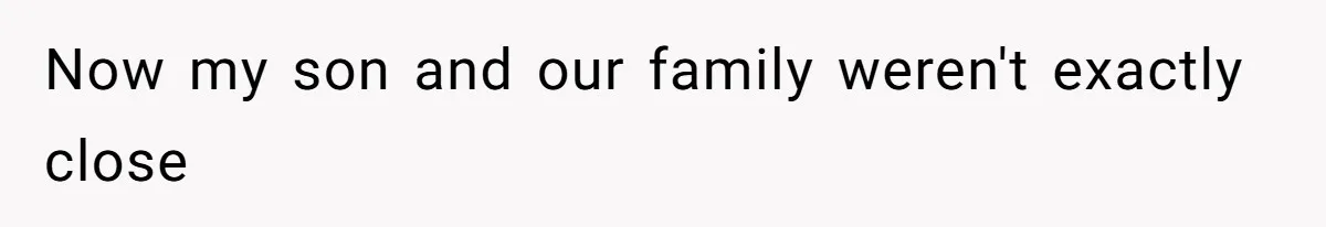 Now my son and our family weren't exactly close
