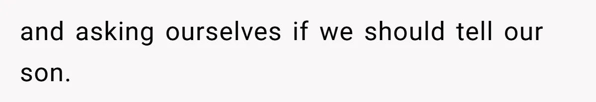 and asking ourselves if we should tell our son.