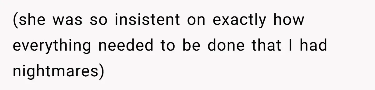 (she was so insistent on exactly how everything needed to be done that I had nightmares)
