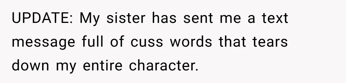 UPDATE: My sister has sent me a text message full of cuss words that tears down my entire character.