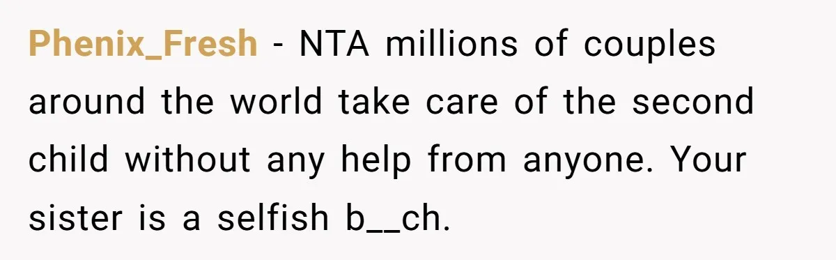 Phenix_Fresh − NTA millions of couples around the world take care of the second child without any help from anyone. Your sister is a selfish b__ch.