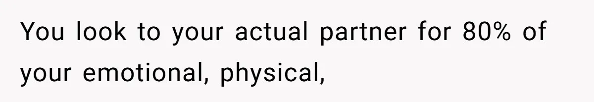 You look to your actual partner for 80% of your emotional, physical,