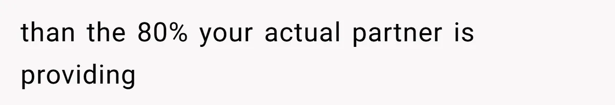 than the 80% your actual partner is providing
