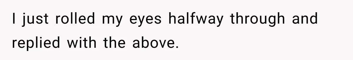 I just rolled my eyes halfway through and replied with the above.