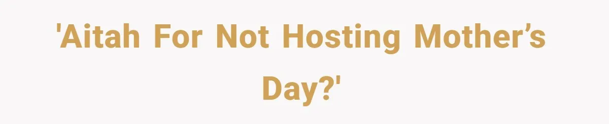 'AITAH for not hosting mother’s day?'