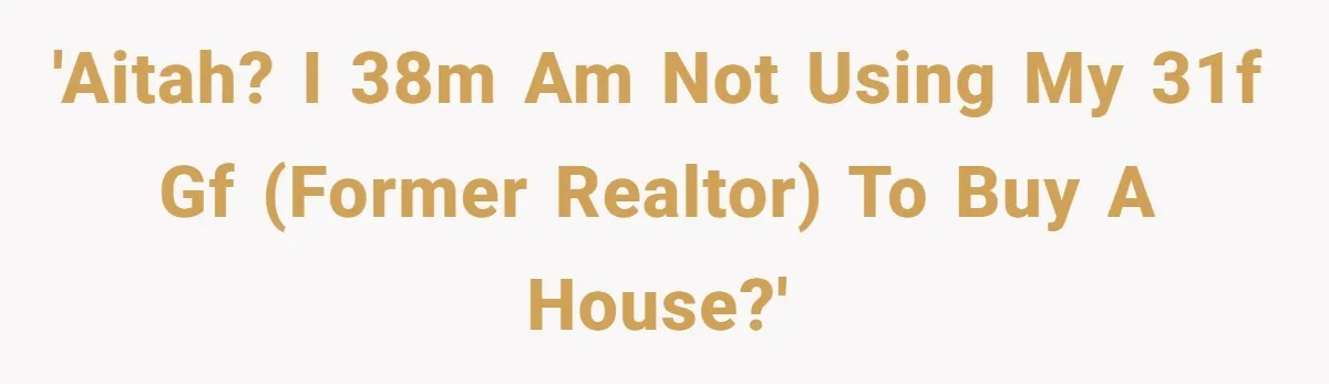 'AITAH? I 38m am not using my 31f gf (former realtor) to buy a house?'