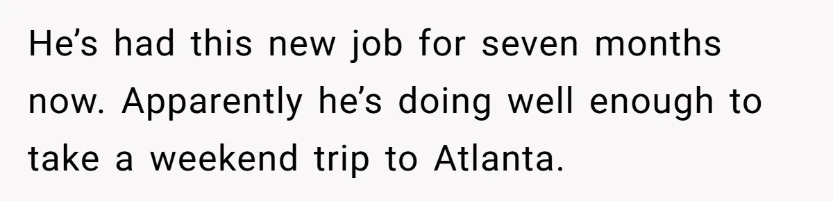 He’s had this new job for seven months now. Apparently he’s doing well enough to take a weekend trip to Atlanta.