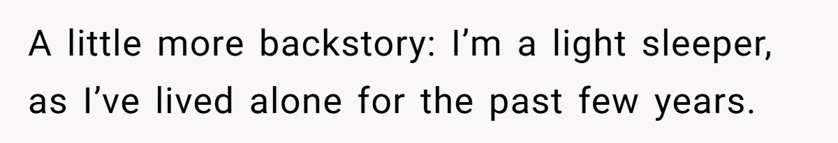 A little more backstory: I’m a light sleeper, as I’ve lived alone for the past few years.