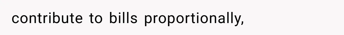 contribute to bills proportionally,