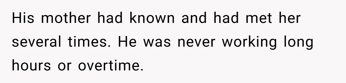 His mother had known and had met her several times. He was never working long hours or overtime.