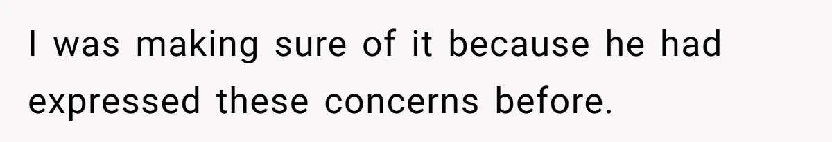 I was making sure of it because he had expressed these concerns before.