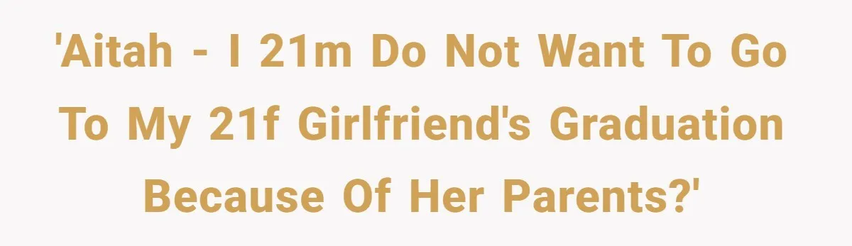 'AITAH - I 21M do not want to go to my 21F girlfriend's graduation because of her parents?'