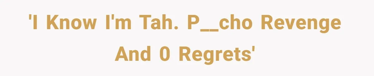 'I know I'm TAH. P__cho revenge and 0 regrets'