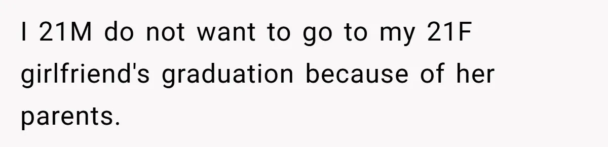 I 21M do not want to go to my 21F girlfriend's graduation because of her parents.